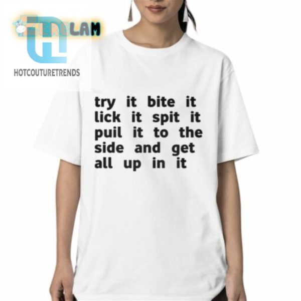 Try It Bite It Lick It Spit It Puil It To The Side And Get All Up In It Shirt hotcouturetrends 1