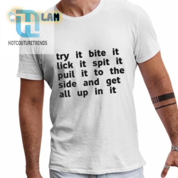 Try It Bite It Lick It Spit It Puil It To The Side And Get All Up In It Shirt hotcouturetrends 1 1