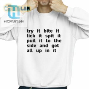 Try It Bite It Lick It Spit It Puil It To The Side And Get All Up In It Shirt hotcouturetrends 1 2