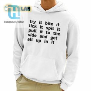 Try It Bite It Lick It Spit It Puil It To The Side And Get All Up In It Shirt hotcouturetrends 1 3