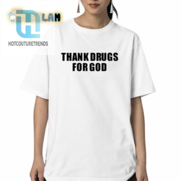 Thank Drugs For God Shirt hotcouturetrends 1