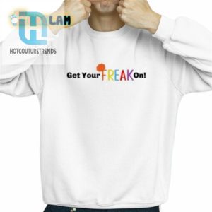 Get Your Freak On Shirt hotcouturetrends 1 2