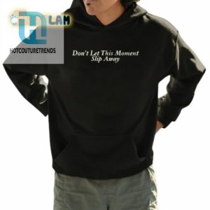 Dont Let This Moment Slip Away Shirt hotcouturetrends 1 3