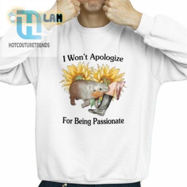 I Wont Apologize For Being Passionate Shirt hotcouturetrends 1 3