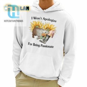 I Wont Apologize For Being Passionate Shirt hotcouturetrends 1 4