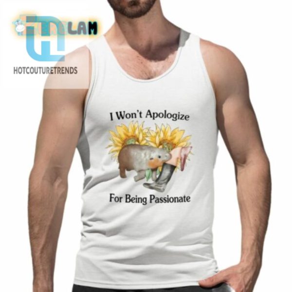 I Wont Apologize For Being Passionate Shirt hotcouturetrends 1 5