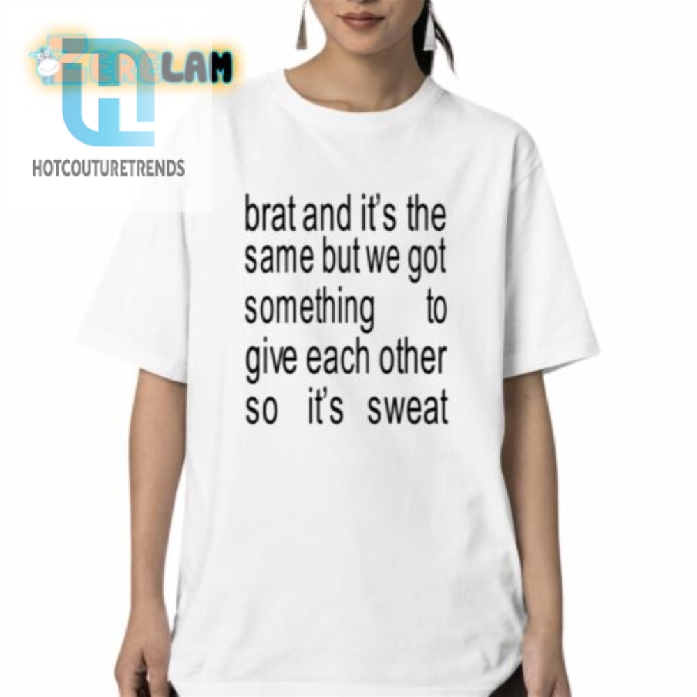 Brat And Its The Same But We Got Something To Give Each Other So Its Sweat Shirt hotcouturetrends 1