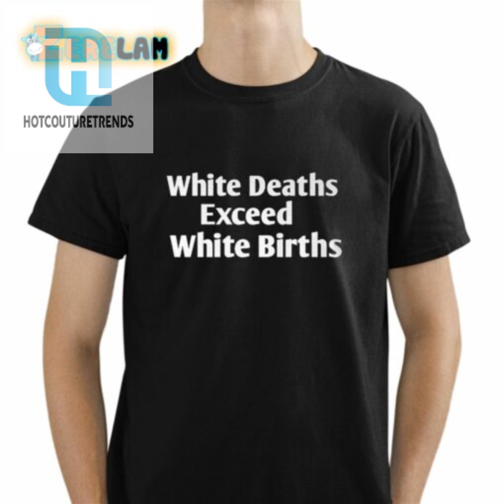 White Deaths Exceed White Births Shirt 