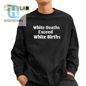 White Deaths Exceed White Births Shirt hotcouturetrends 1 2