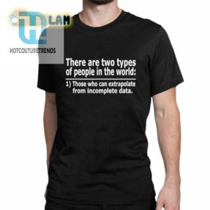 There Are Two Types Of People In The World Those Who Can Extrapolate From Incomplete Data Shirt hotcouturetrends 1 1