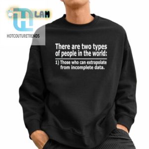 There Are Two Types Of People In The World Those Who Can Extrapolate From Incomplete Data Shirt hotcouturetrends 1 2