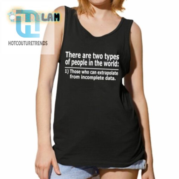 There Are Two Types Of People In The World Those Who Can Extrapolate From Incomplete Data Shirt hotcouturetrends 1 4