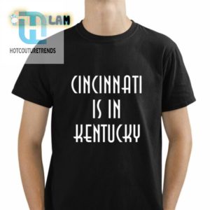 Cincinnati Is In Kentucky Shirt hotcouturetrends 1 1