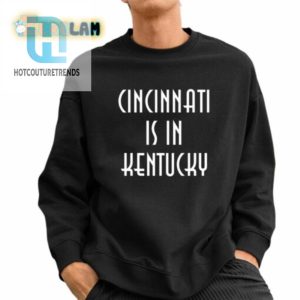 Cincinnati Is In Kentucky Shirt hotcouturetrends 1 2