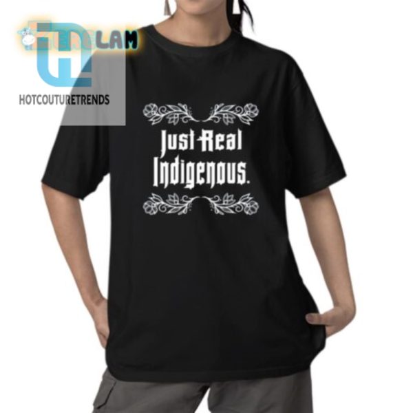 Just Real Indigenous Shirt hotcouturetrends 1