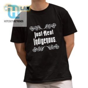 Just Real Indigenous Shirt hotcouturetrends 1 1