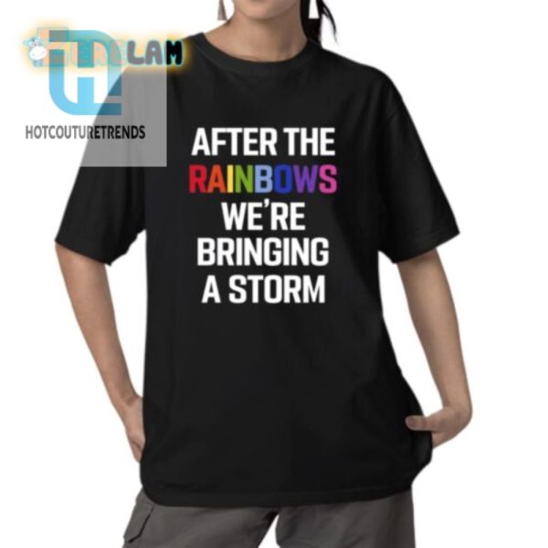 After The Rainbow Were Bringing A Storm Shirt hotcouturetrends 1