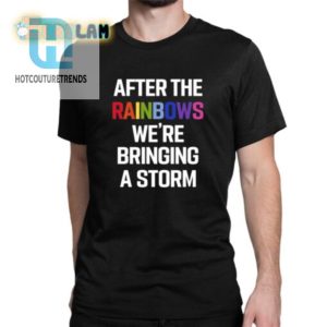 After The Rainbow Were Bringing A Storm Shirt hotcouturetrends 1 1