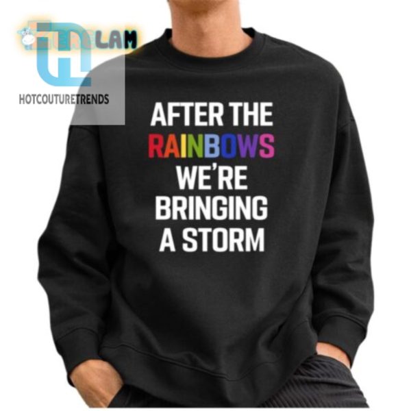 After The Rainbow Were Bringing A Storm Shirt hotcouturetrends 1 2