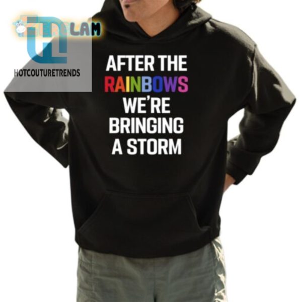 After The Rainbow Were Bringing A Storm Shirt hotcouturetrends 1 3