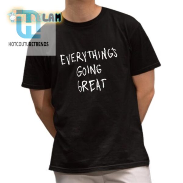 Everythings Going Great Shirt hotcouturetrends 1 1