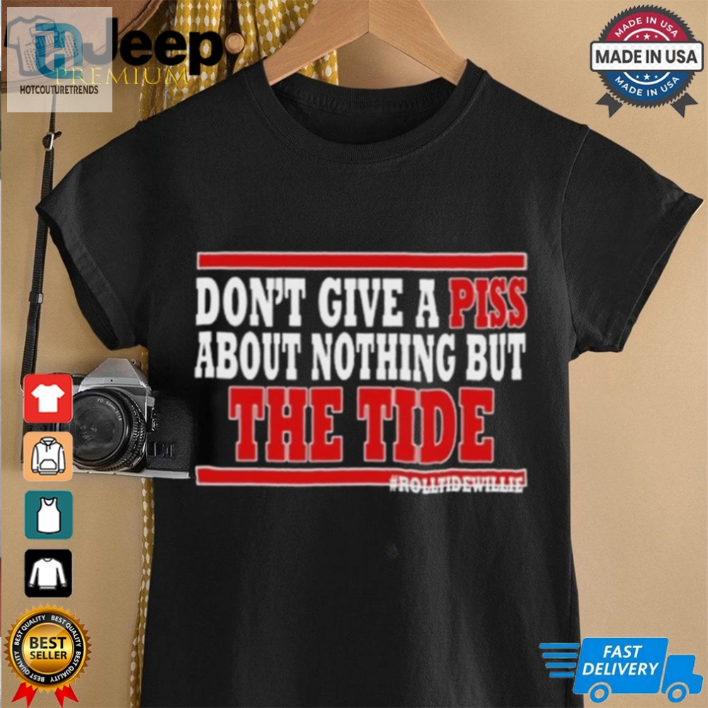 Dont Give A Piss About Nothing But The Tide Shirt 