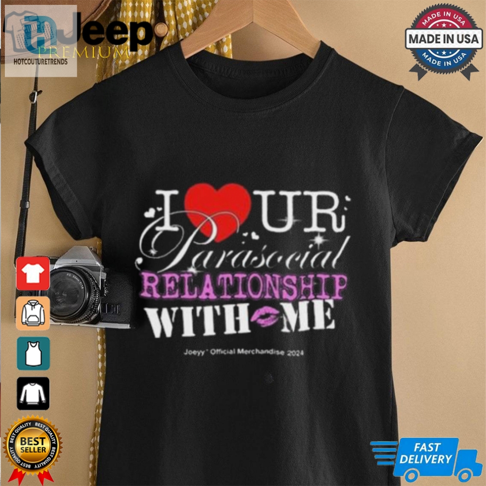 I Ur Parasocial Relationship With Me T Shirt 