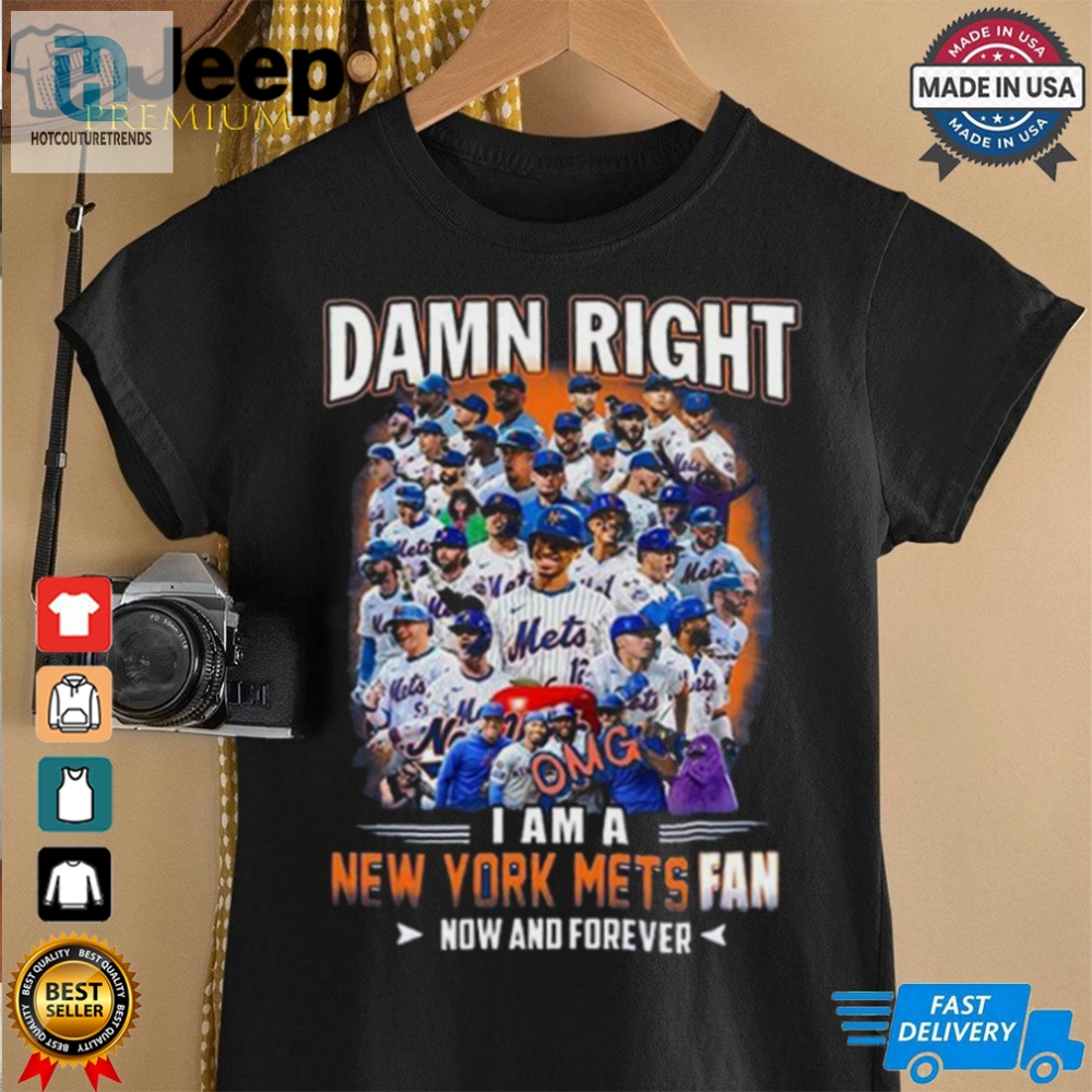 Official Damn Right I Am A New York Mets Fan Now And Forever Shirt 