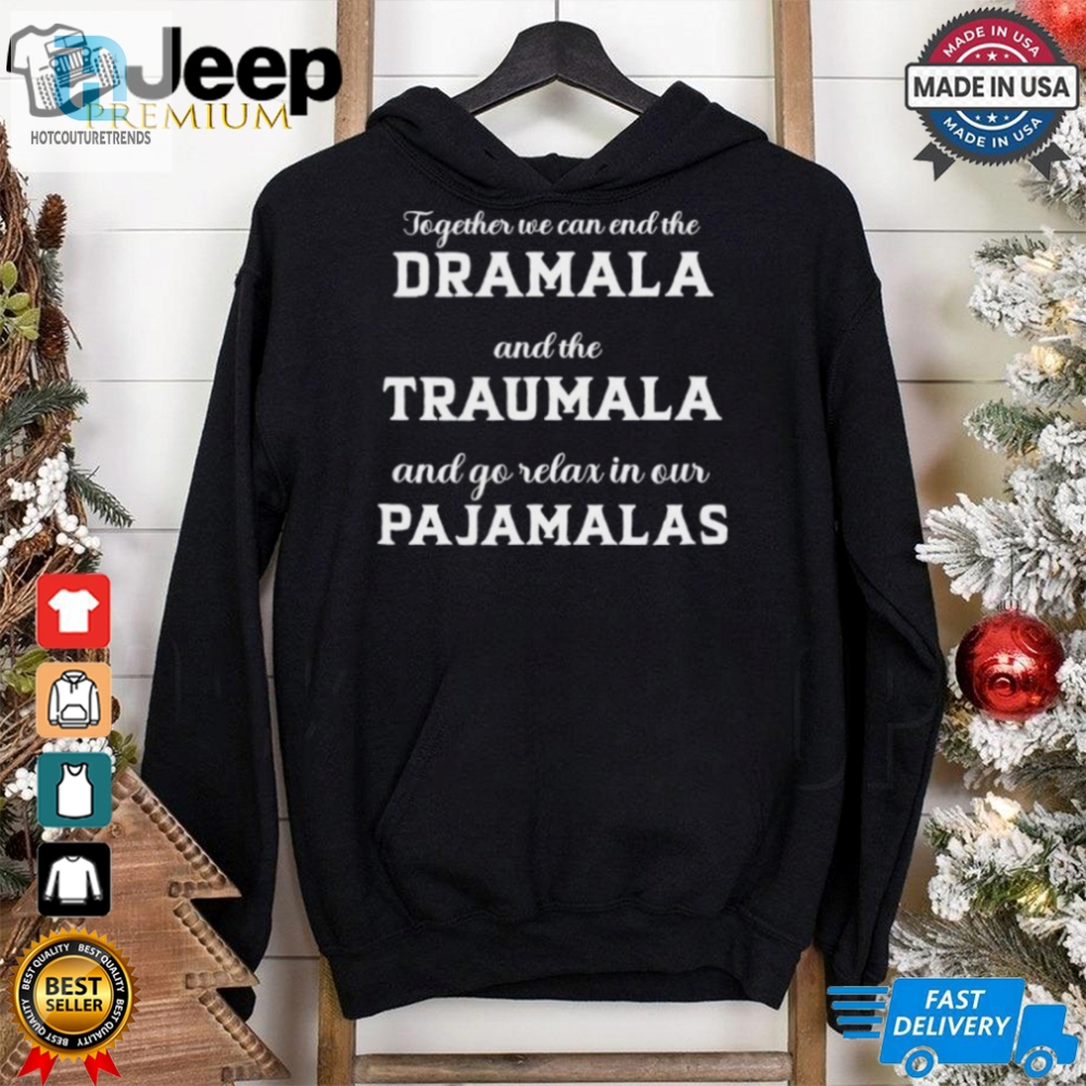 Together We Can End The Dramala And The Traumala And Go Relax In Our Pajamalas T Shirt 