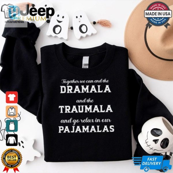 Together We Can End The Dramala And The Traumala And Go Relax In Our Pajamalas T Shirt hotcouturetrends 1 3