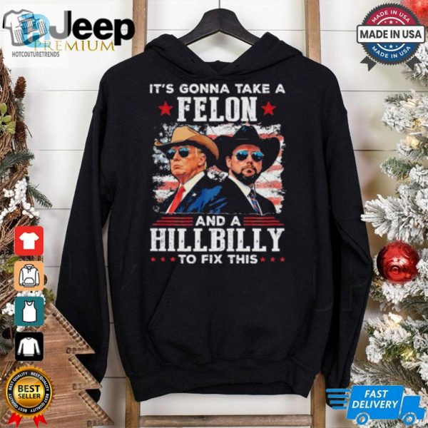 Trump Vance Its Gonna Take A Felon And A Hillbilly To Fix T Shirt hotcouturetrends 1 1