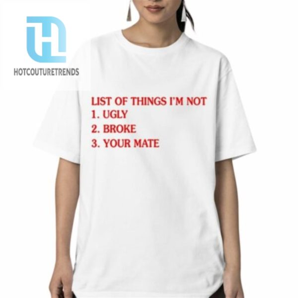 List Of Things Im Not Ugly Broke Your Mate Shirt hotcouturetrends 1