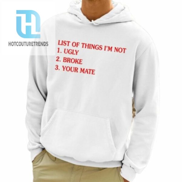 List Of Things Im Not Ugly Broke Your Mate Shirt hotcouturetrends 1 3