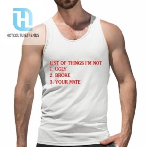 List Of Things Im Not Ugly Broke Your Mate Shirt hotcouturetrends 1 4