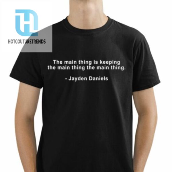 The Main Thing Is Keeping The Main Thing The Main Thing Jayden Daniels Shirt hotcouturetrends 1 1