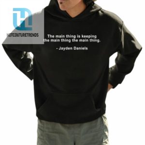 The Main Thing Is Keeping The Main Thing The Main Thing Jayden Daniels Shirt hotcouturetrends 1 3