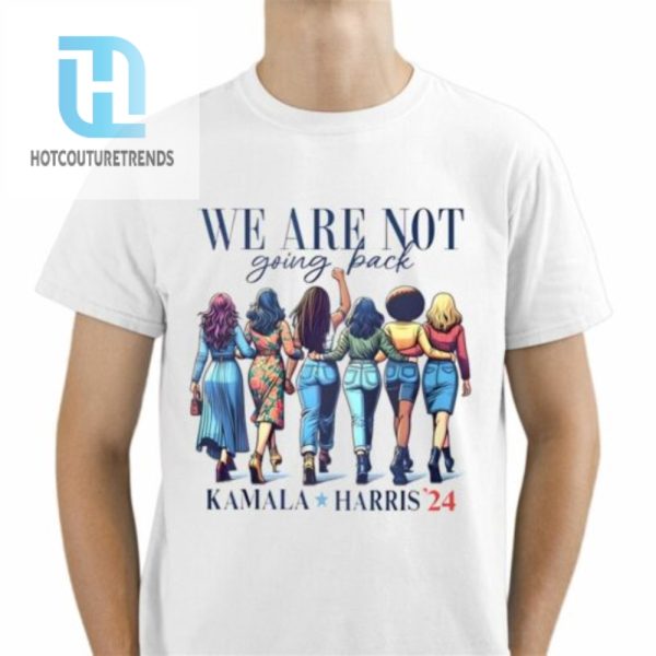 We Are Not Going Back Kamala Harris 24 Shirt hotcouturetrends 1 1