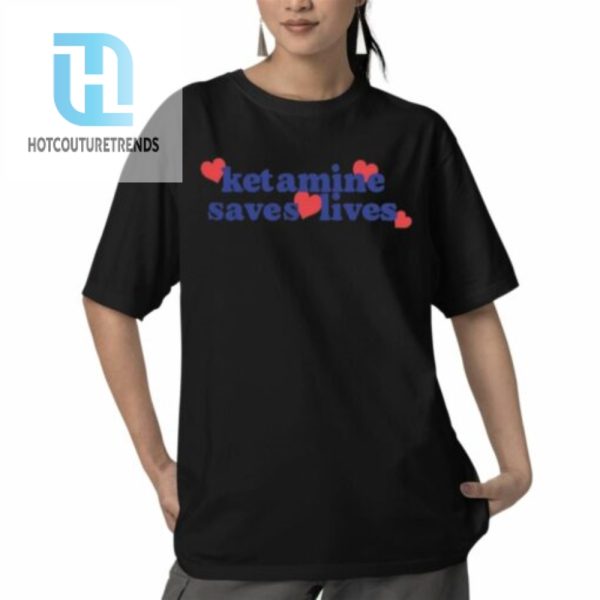 Ketamine Saves Lives Shirt hotcouturetrends 1