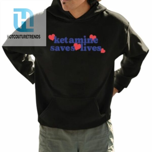 Ketamine Saves Lives Shirt hotcouturetrends 1 2