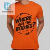 Where Are The Bodies Shirt hotcouturetrends 1