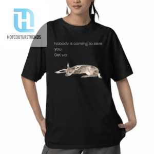 Nobody Is Coming To Save You Get Up Shirt hotcouturetrends 1 4