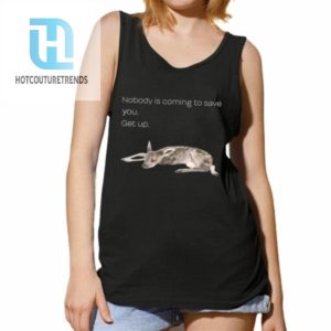 Nobody Is Coming To Save You Get Up Shirt hotcouturetrends 1 8