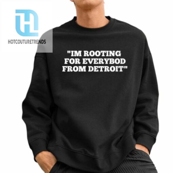 Im Rooting For Everybod From Detroit Shirt hotcouturetrends 1 2