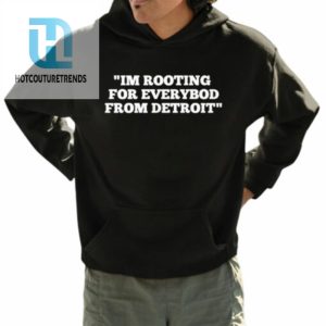 Im Rooting For Everybod From Detroit Shirt hotcouturetrends 1 3