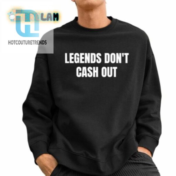 Legends Dont Cash Out Shirt hotcouturetrends 1 2