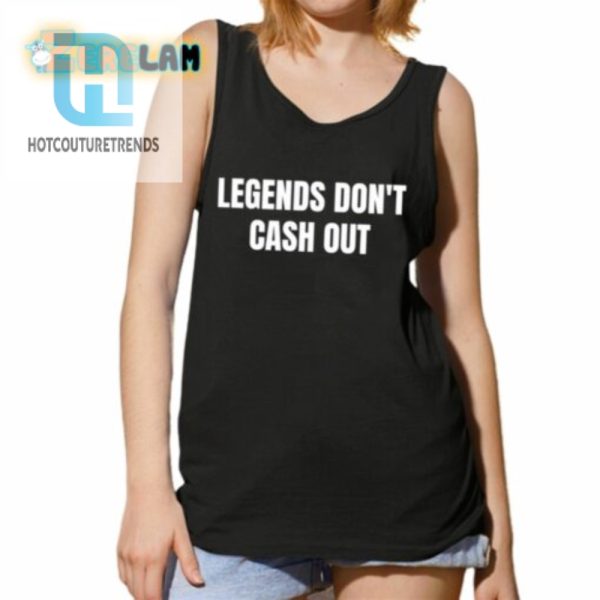 Legends Dont Cash Out Shirt hotcouturetrends 1 4