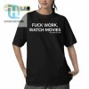 Fuck Work Watch Movie Guillermo Del Toro Shirt hotcouturetrends 1