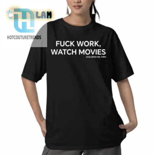 Fuck Work Watch Movie Guillermo Del Toro Shirt hotcouturetrends 1