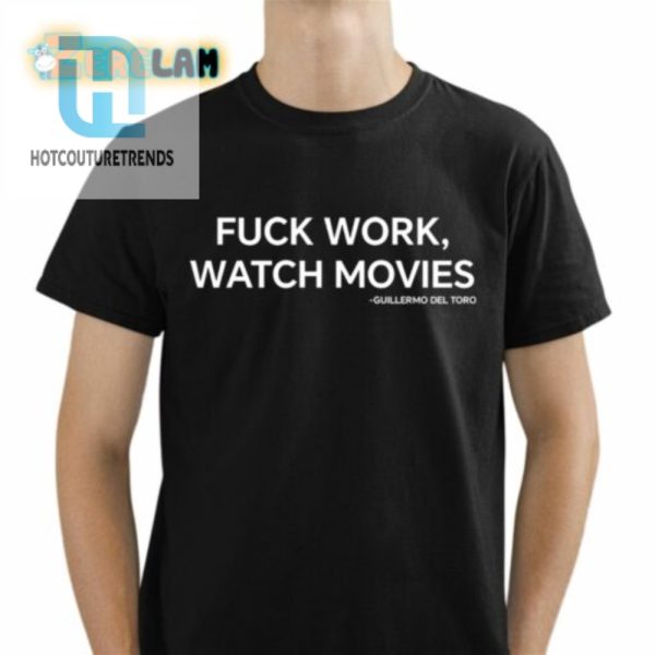 Fuck Work Watch Movie Guillermo Del Toro Shirt hotcouturetrends 1 1