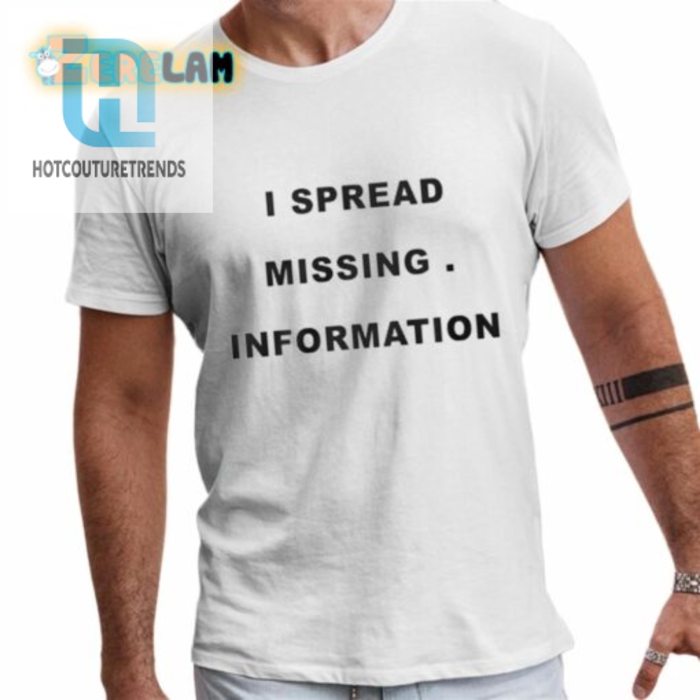 I Spread Missing Information Shirt 